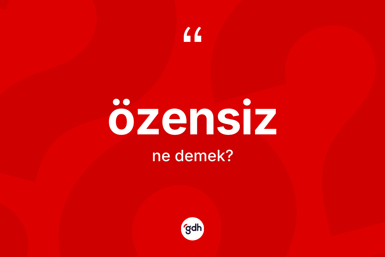 Özensiz ne demek? Özensiz kelimesinin kaç farklı anlamı var?