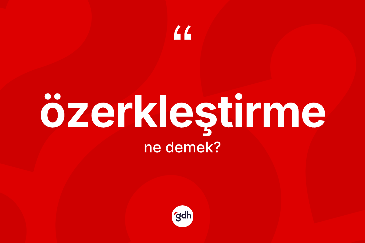 Özerkleştirme kelimesinin anlamı nedir? Özerkleştirmenin TDK'ya göre anlamı nedir?