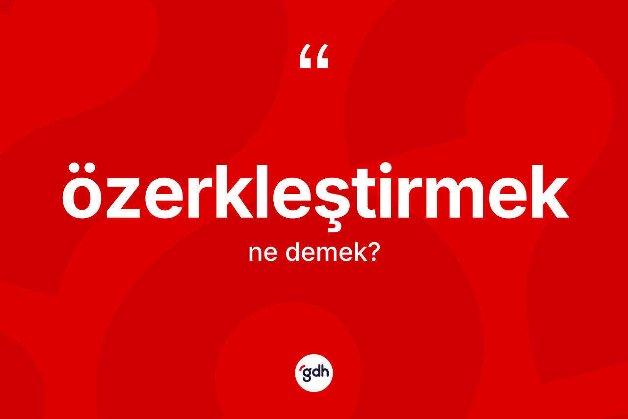 Özerkleştirmek kelimesinin tanımı nedir? Özerkleştirmek kelimesinin TDK'ya göre açıklaması nedir?