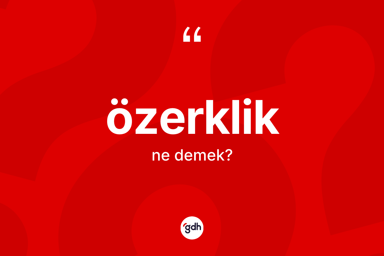 Özerklik kelimesinin anlamı nedir? Özerkliğin TDK'ya göre anlamı nedir?