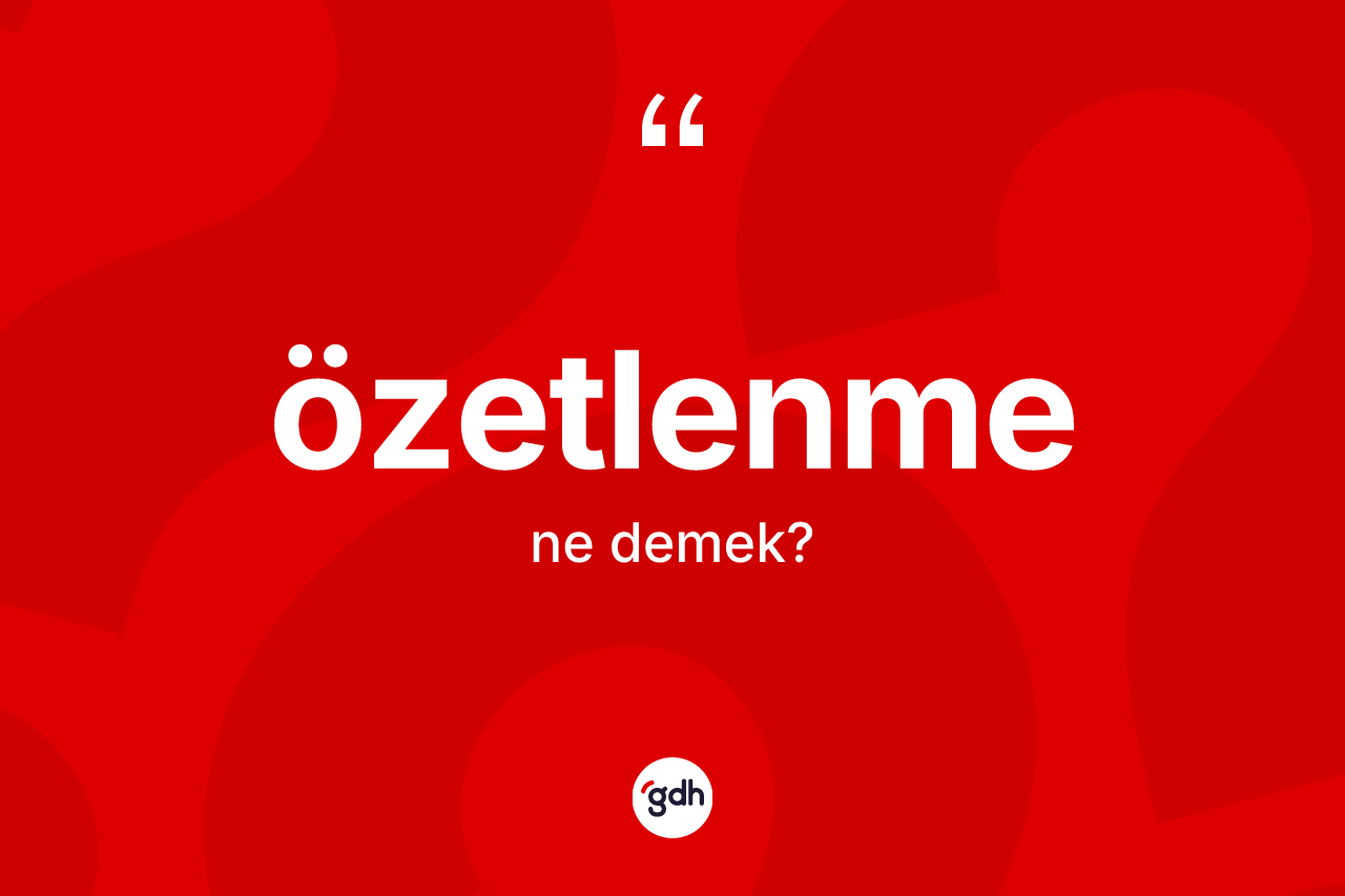Özetlenme kelimesi ne anlama gelir? Özetlenmenin sözlükteki anlamı nedir?
