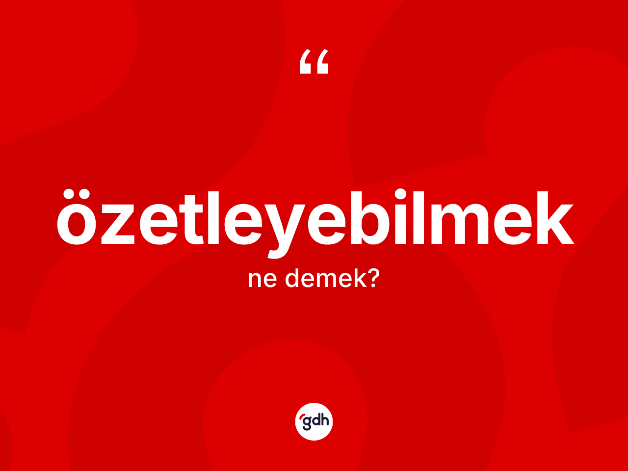 Özetleyebilmek kelimesi nedir? Özetleyebilmeğin TDK'ya göre anlamı nedir?