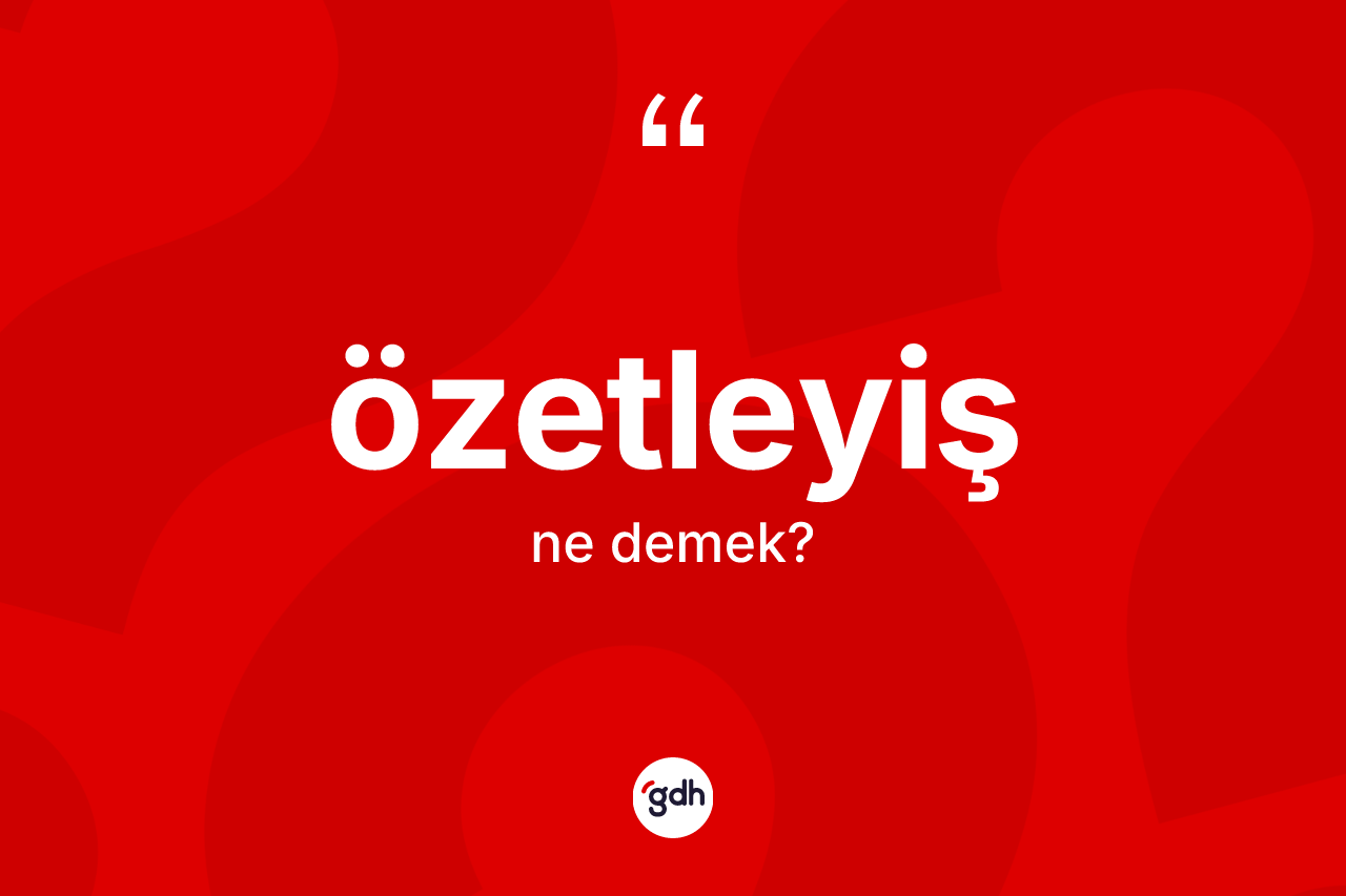Özetleyiş nedir? Özetleyişin sözlükteki anlamı nedir?