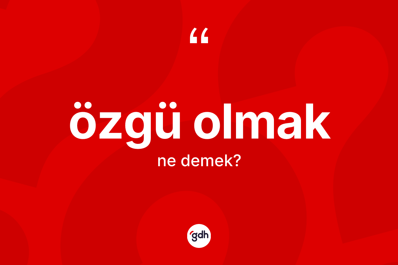 Özgü olmak ne anlama gelir? Özgü olmak sözünün TDK'ya göre anlamı nedir?