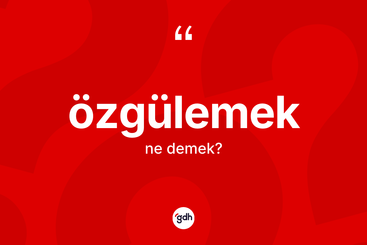 Özgülemek nedir? Özgülemeğin sözlükteki anlamı nedir?
