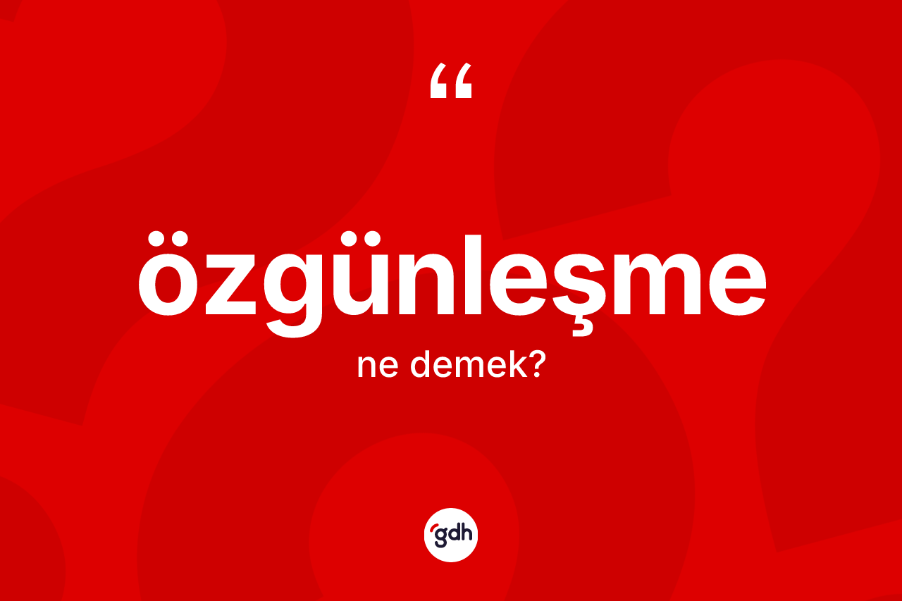 Özgünleşme ne demek? Özgünleşmenin sözlükteki anlamı nedir?