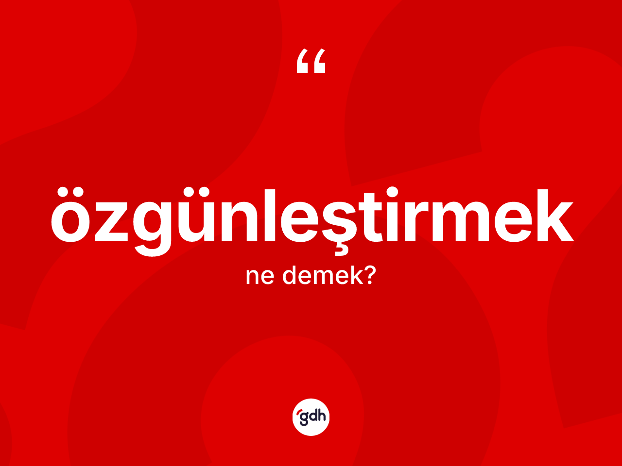 Özgünleştirmek kelimesinin tanımı nedir? Özgünleştirmeğin TDK'ya göre anlamı nedir?
