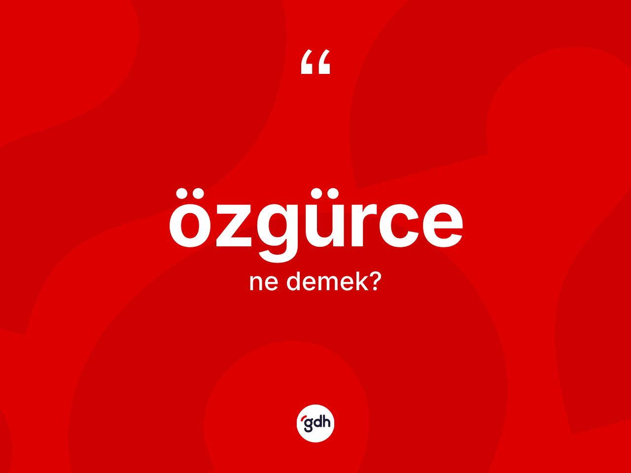 Özgürce ne anlama gelir? Özgürce kelimesinin özellikleri nelerdir?