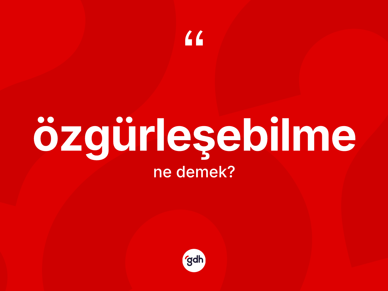 Özgürleşebilme kelimesinin sözlükteki tanımı nedir? Özgürleşebilme kelimesinin özellikleri nelerdir?