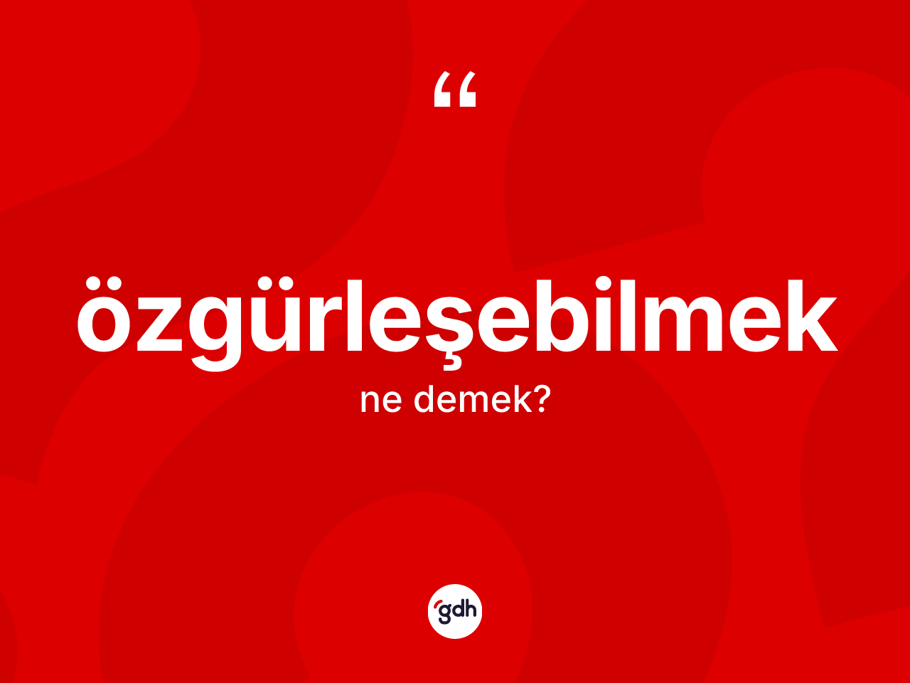 Özgürleşebilmek kelimesinin sözlükteki tanımı nedir? Özgürleşebilmeğin sözlükteki anlamı nedir?