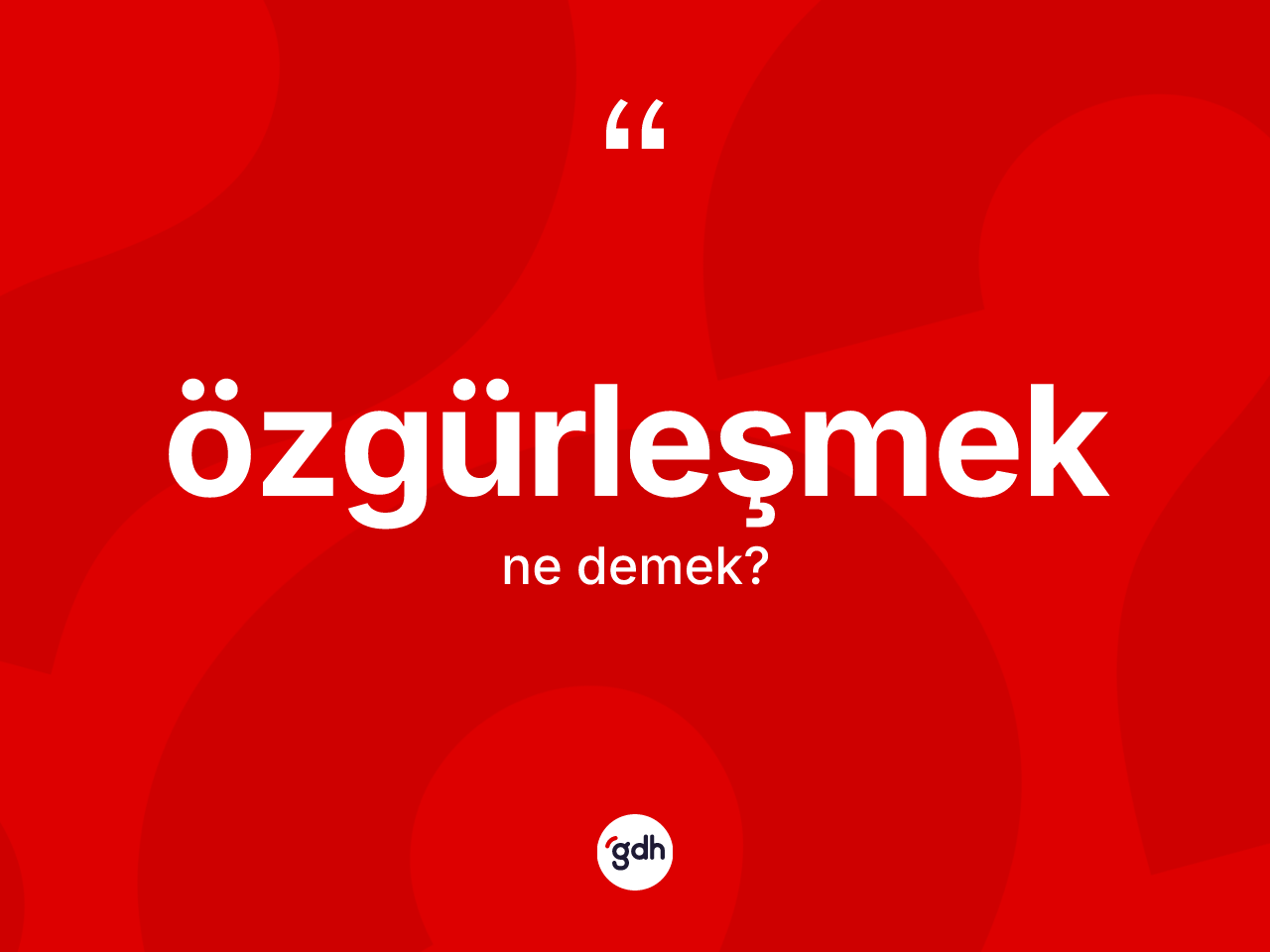 Özgürleşmek nedir? Özgürleşmek kelimesinin kaç farklı anlamı var?