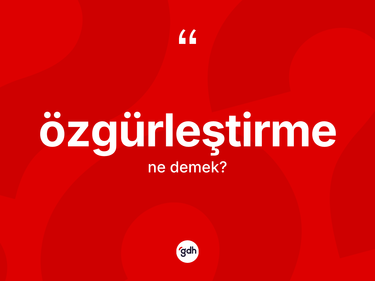 Özgürleştirme kelimesinin tanımı nedir? Özgürleştirmenin TDK'ya göre anlamı nedir?