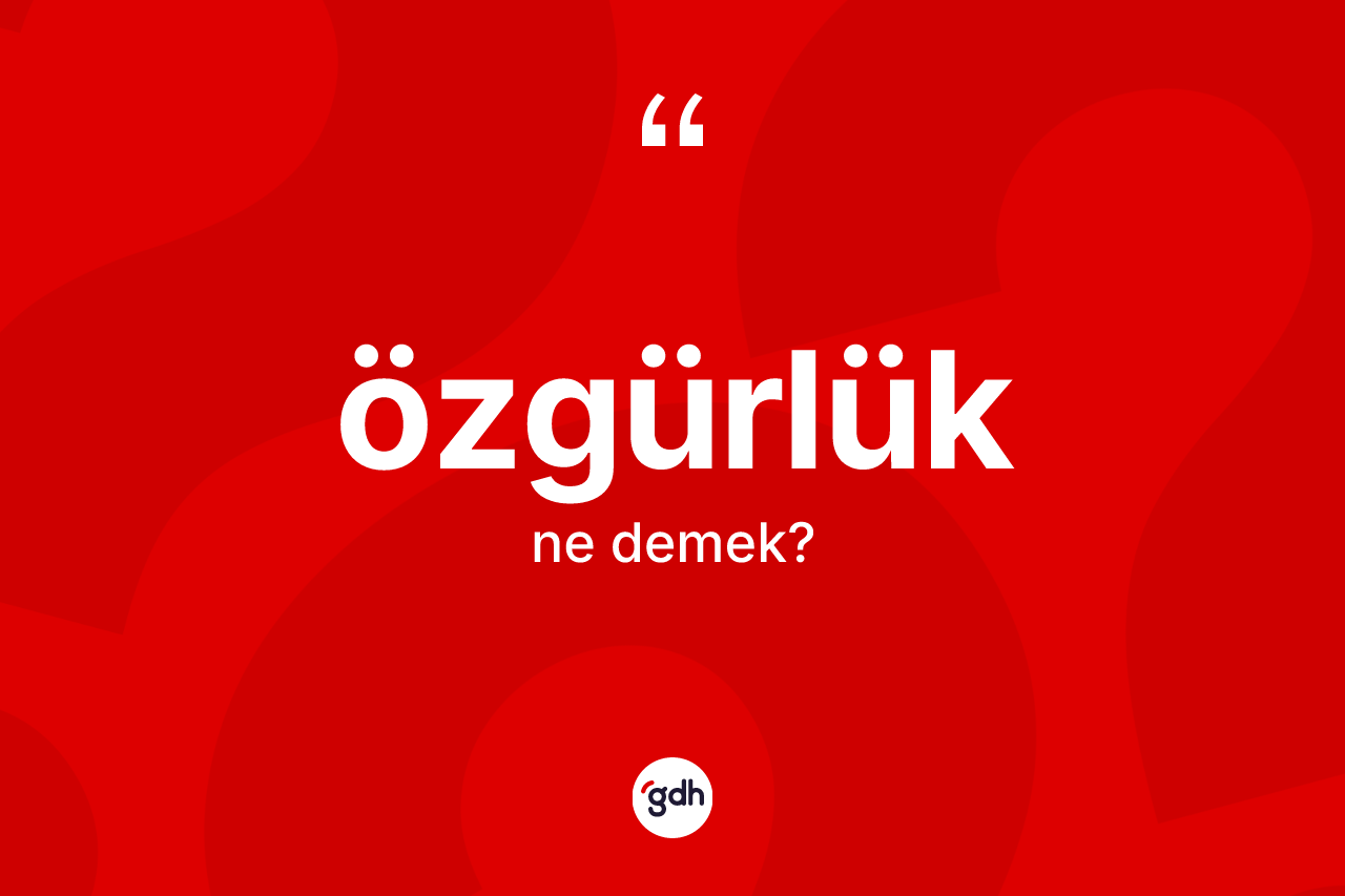 Özgürlük kelimesi ne anlama gelir? Özgürlüğün TDK'ya göre anlamı nedir?