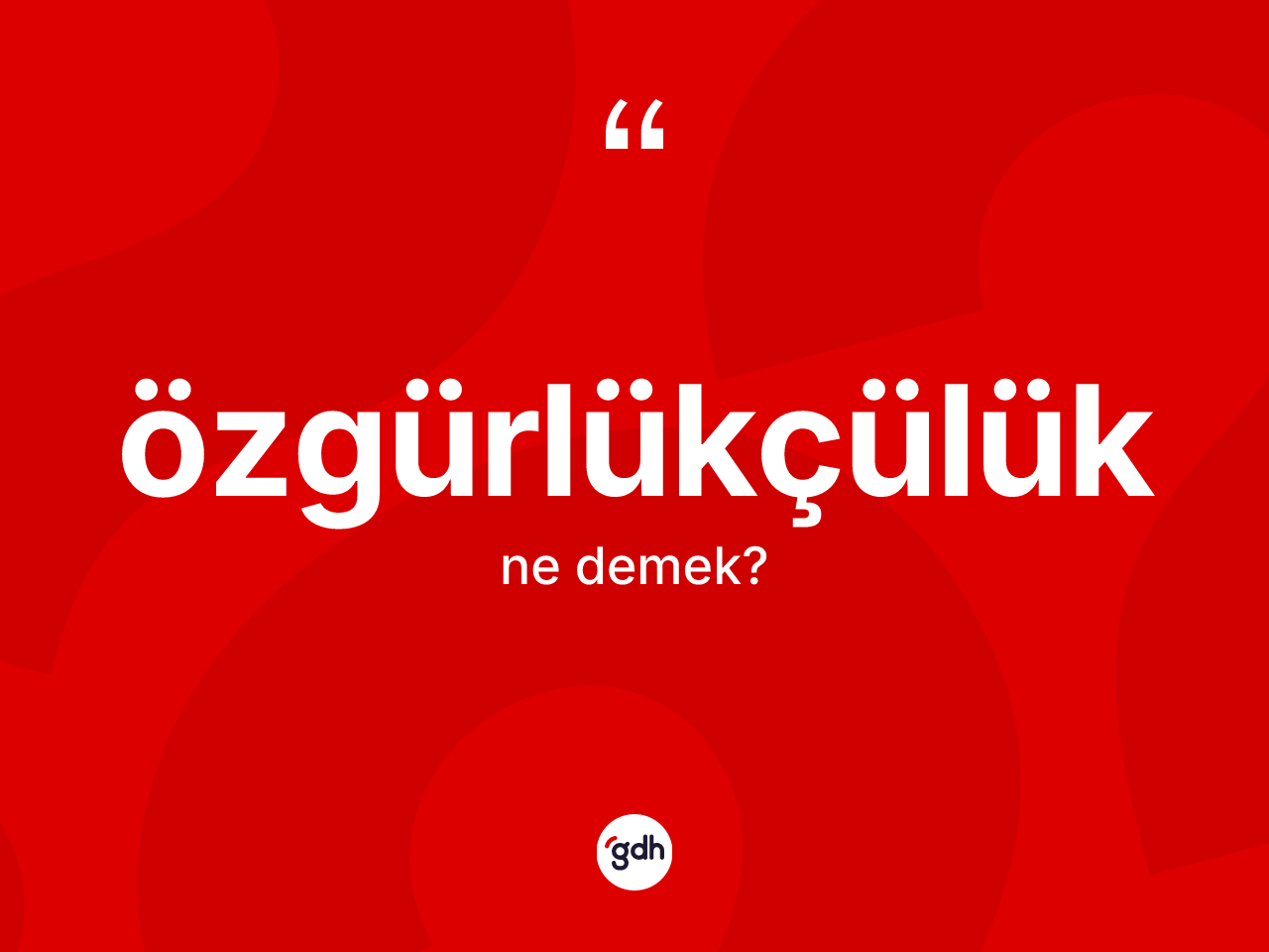 Özgürlükçülük kelimesinin tanımı nedir? Özgürlükçülüğün TDK'ya göre anlamı nedir?