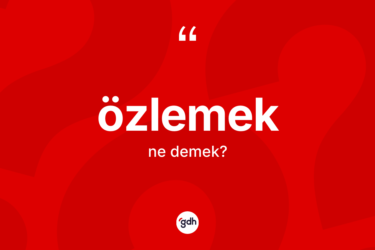 Özlemek kelimesinin sözlükteki tanımı nedir? Özlemeğin TDK'ya göre anlamı nedir?