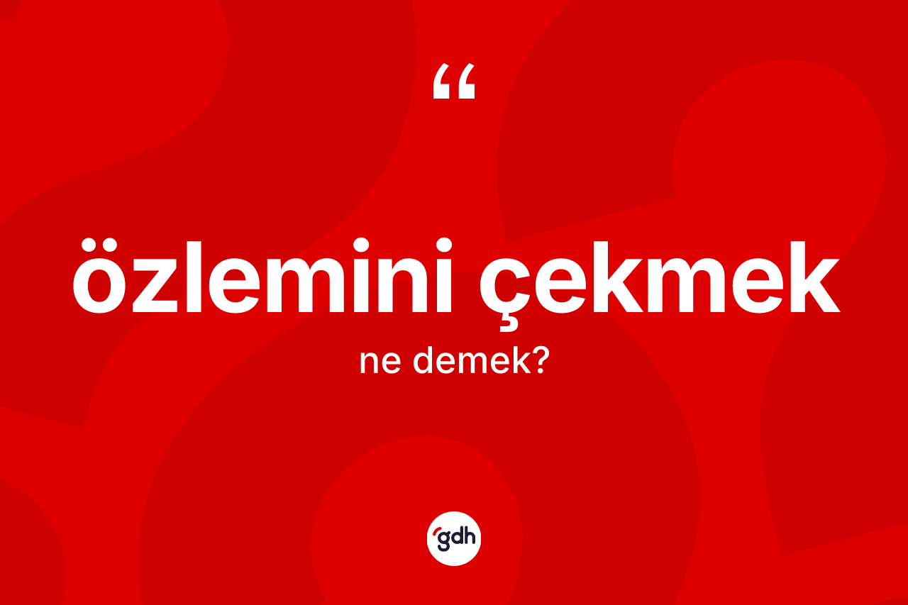 Özlemini çekmek ifadesinin tanımı nedir? Özlemini çekmek ifadesi nerede kullanılır?