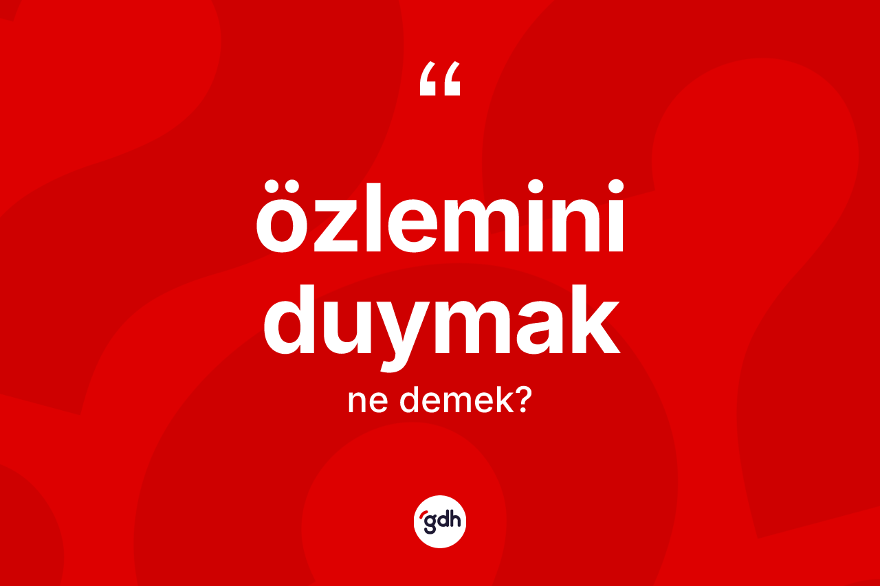 Özlemini duymak ifadesinin tanımı nedir? Özlemini duymak ifadesi nerede kullanılır?