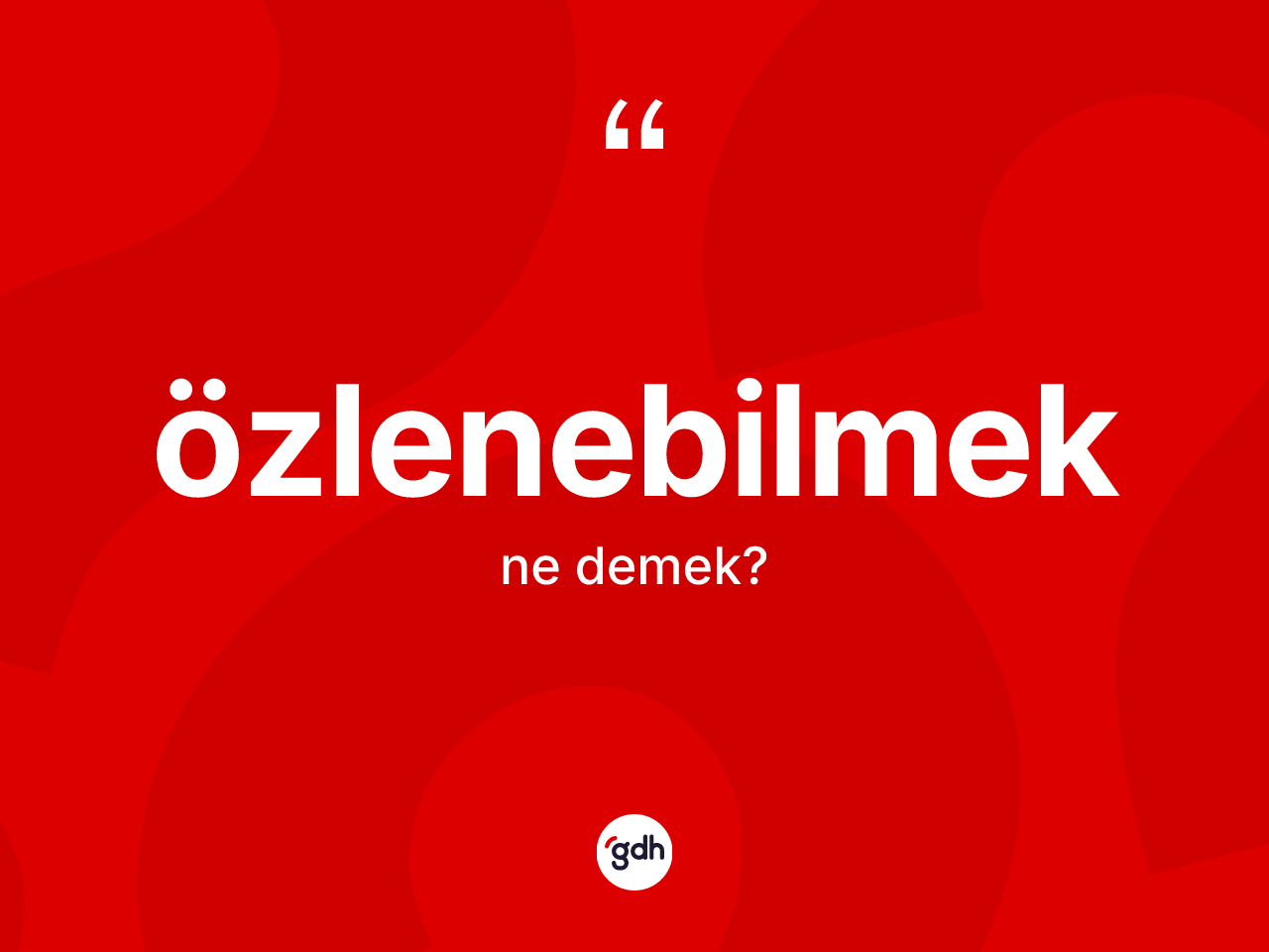 Özlenebilmek ne anlama gelir? Özlenebilmeğin TDK'ya göre anlamı nedir?