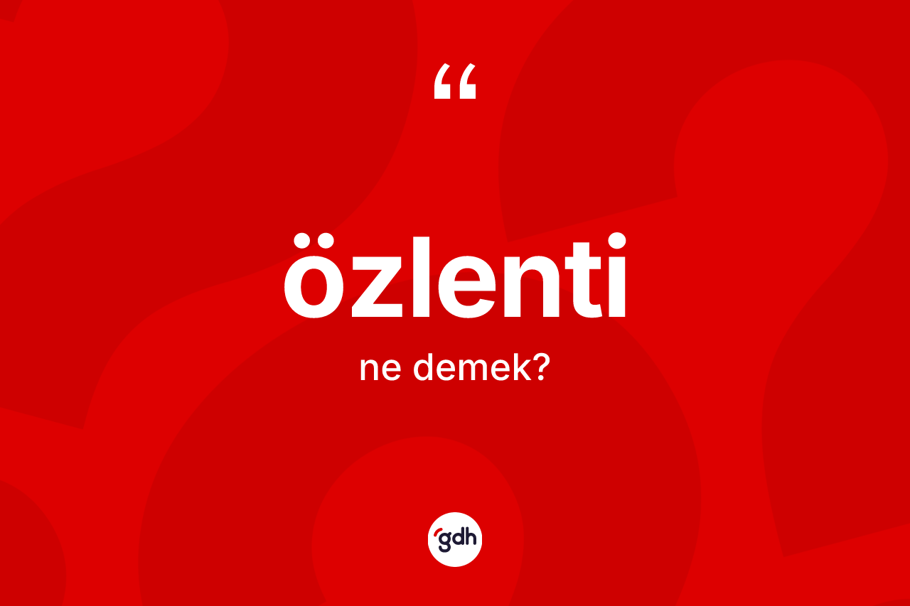 Özlenti kelimesinin anlamı nedir? Özlentinin halk arasındaki kullanımı nasıldır?