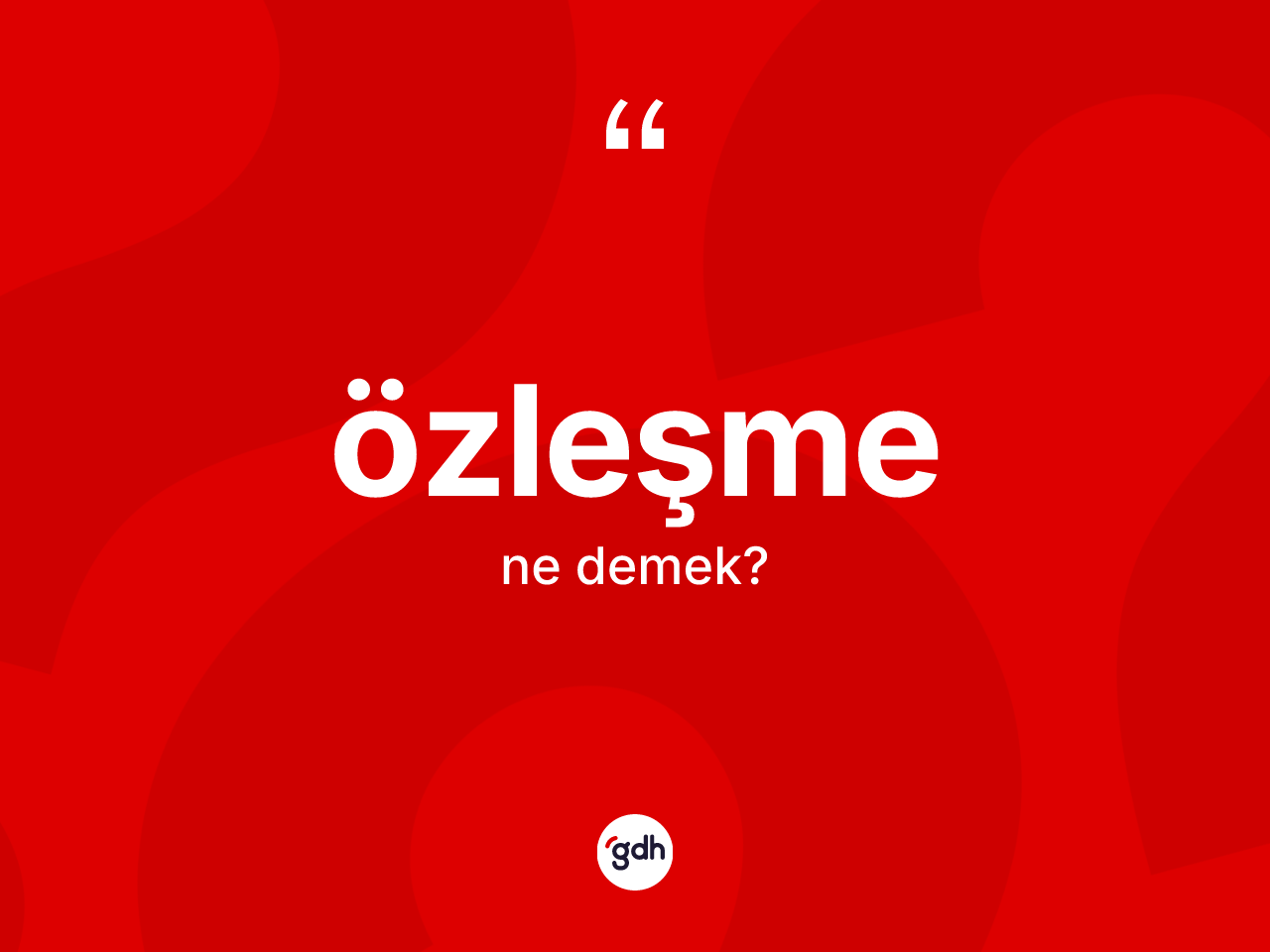 Özleşme kelimesinin sözlükteki tanımı nedir? Özleşmenin kısaca tanımı nedir?