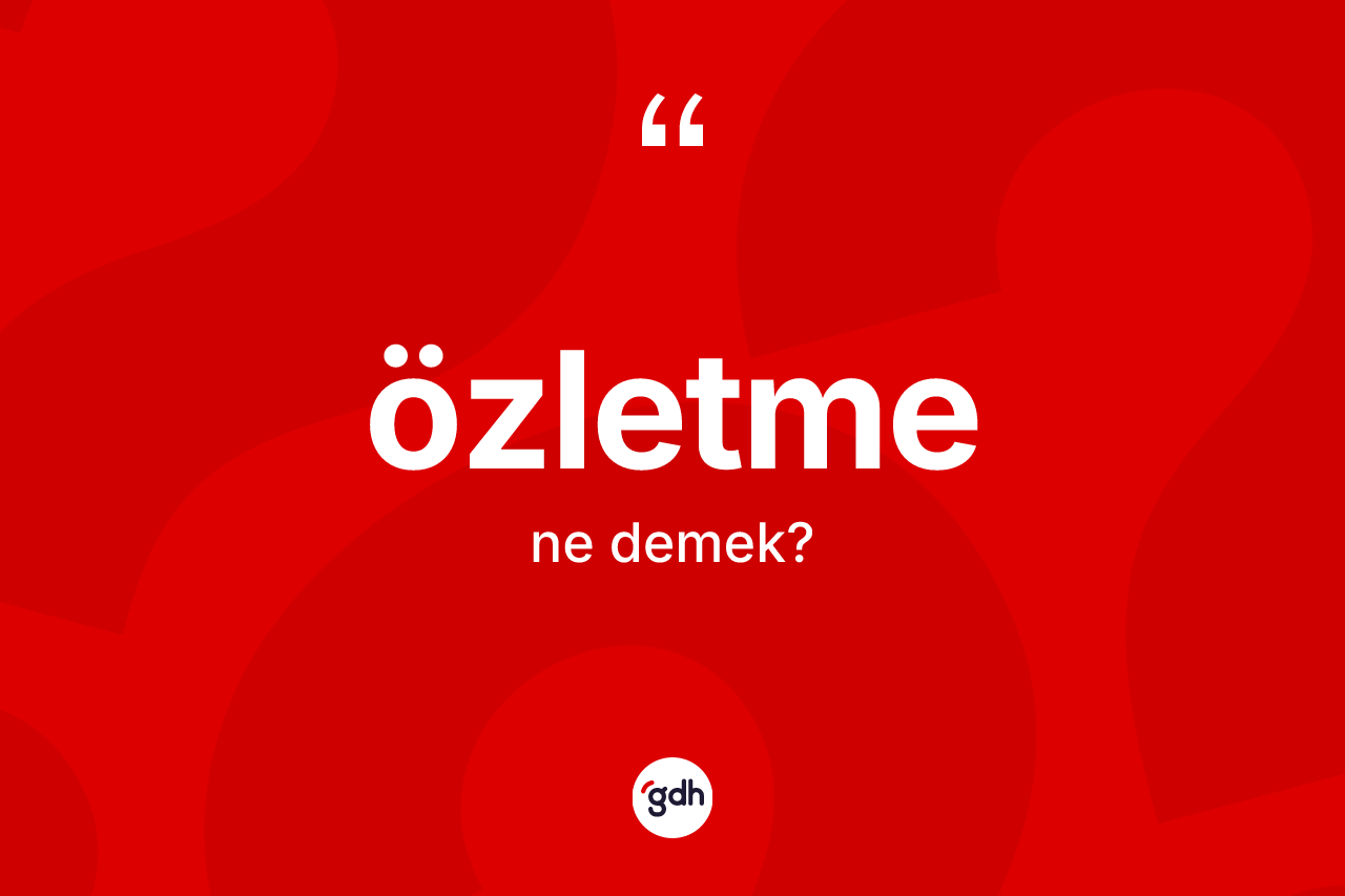 Özletme kelimesinin anlamı nedir? Özletmenin TDK'ya göre anlamı nedir?