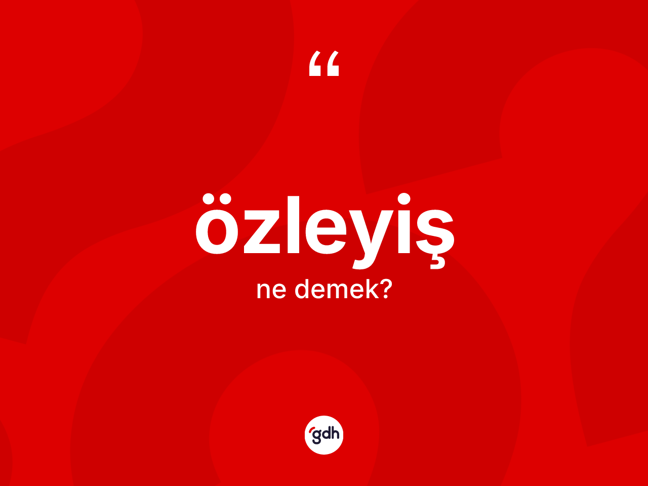 Özleyiş ne anlama gelir? Özleyişin TDK'ya göre anlamı nedir?