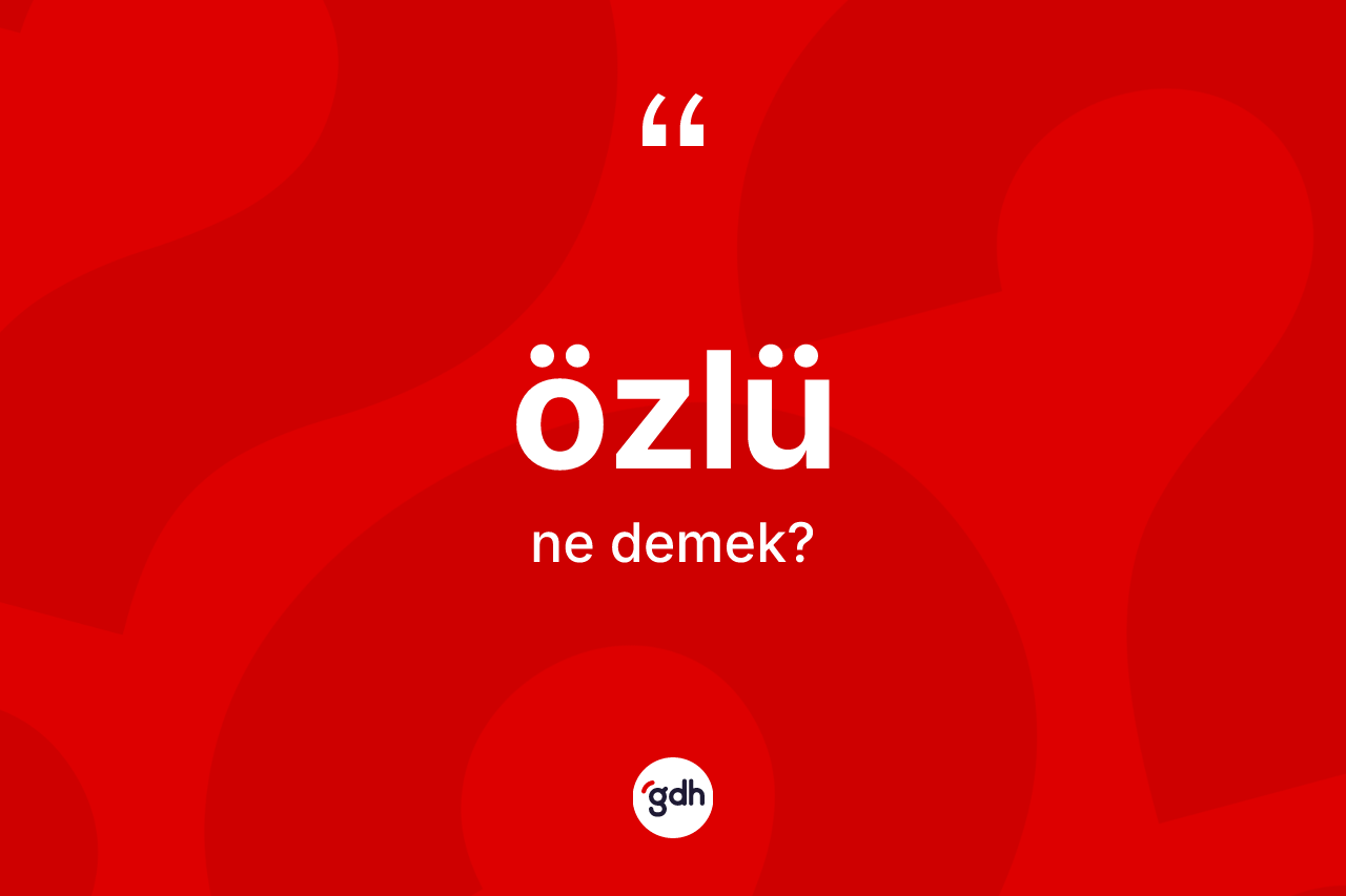 Özlü kelimesi ne anlama gelir? Özlü kelimesinin TDK'ya göre açıklaması nedir?