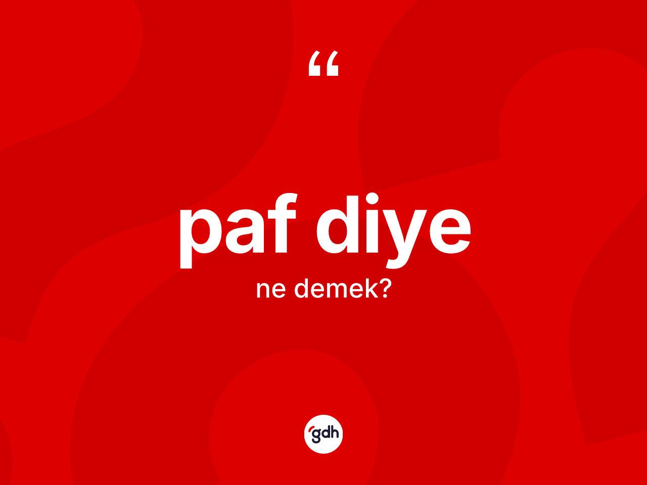 Paf diye ifadesinin anlamı nedir? Paf diye ifadesi nerede kullanılır?