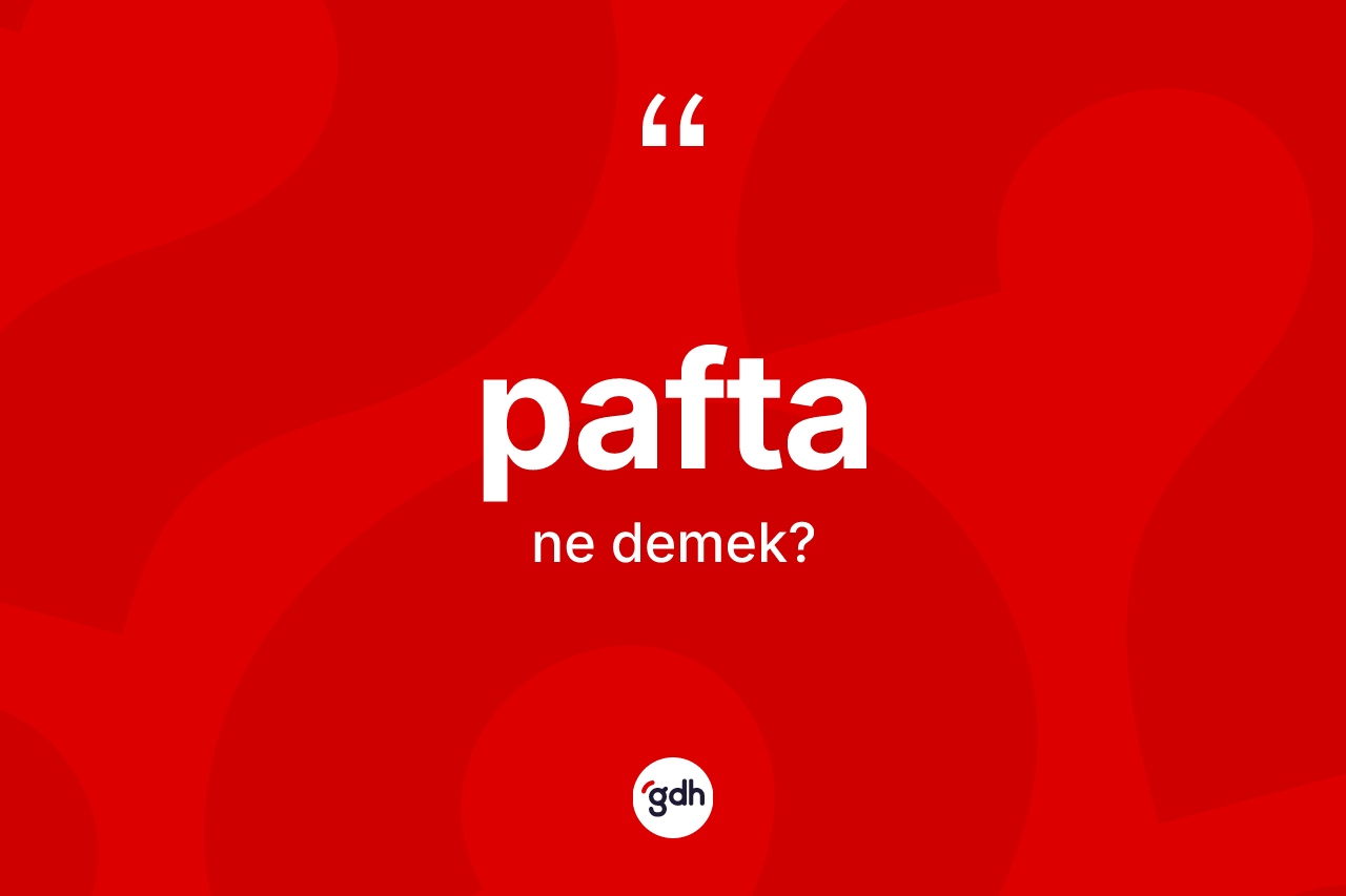 Pafta kelimesinin anlamı nedir? Paftanın kısaca tanımı nedir?