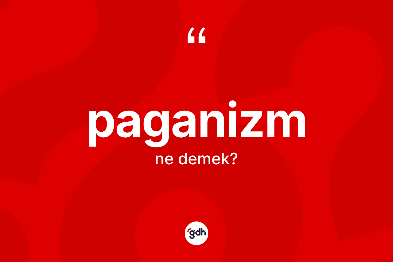Paganizm kelimesinin sözlükteki tanımı nedir? Paganizmin kısaca tanımı nedir?