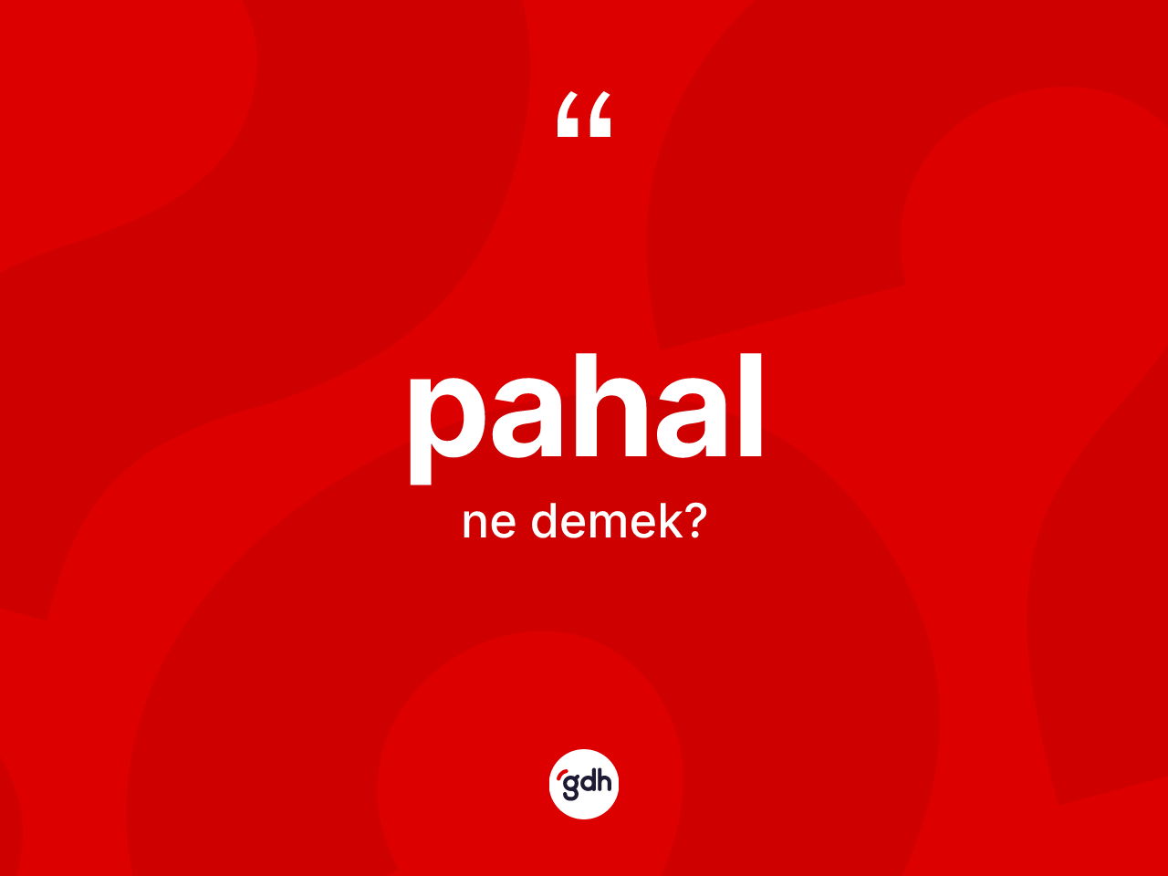 Pahal kelimesinin tanımı nedir? Pahal kelimesinin TDK anlamı nedir?
