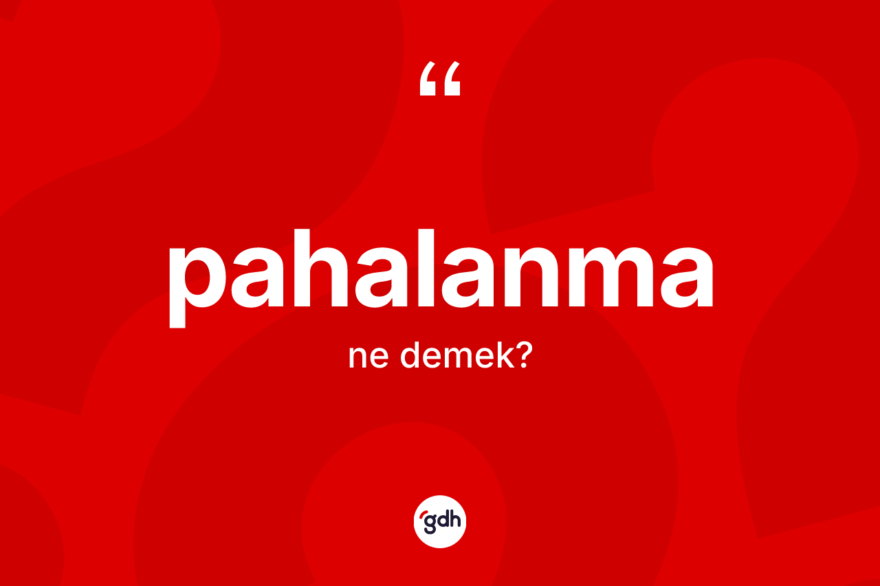 Pahalanma ne anlama gelir? Pahalanma kelimesinin TDK'ya göre açıklaması nedir?