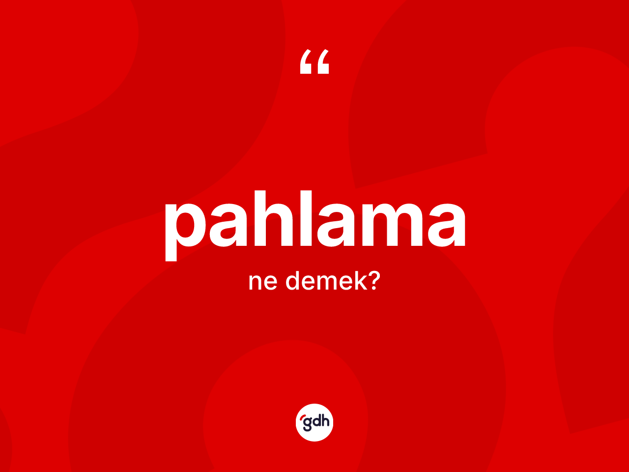 Pahlama kelimesi ne anlama gelir? Pahlamanın TDK'ya göre anlamı nedir?