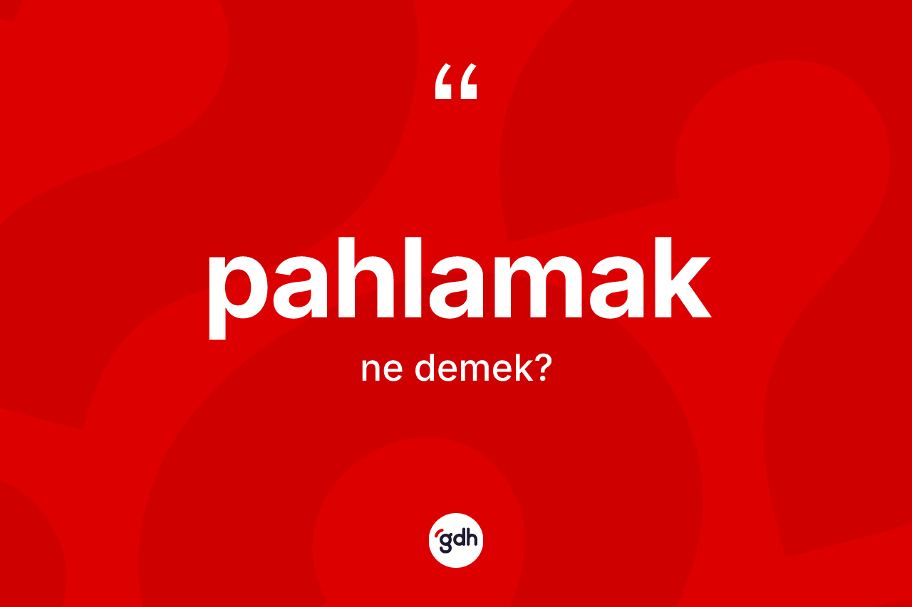 Pahlamak kelimesinin anlamı nedir? Pahlamağın TDK'ya göre anlamı nedir?