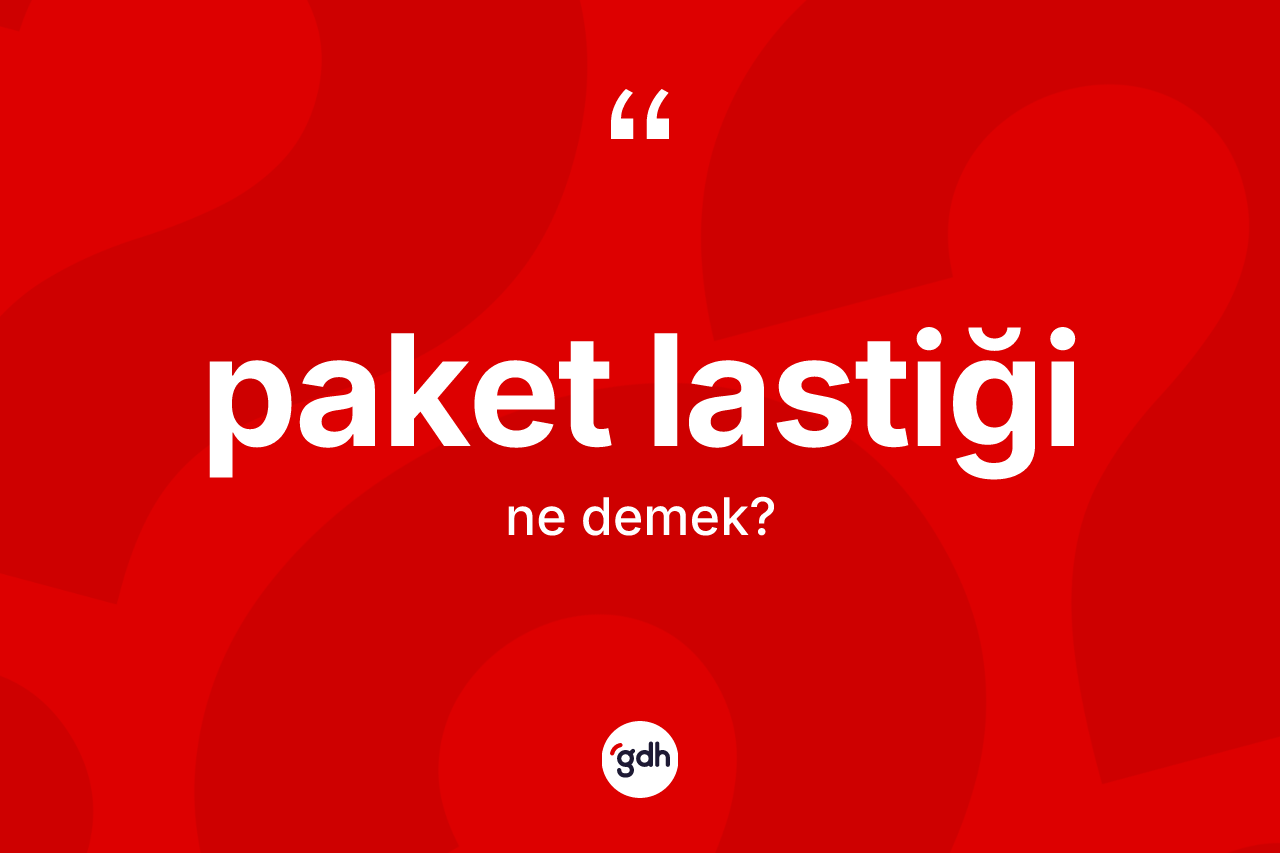 Paket lastiği ne anlama gelir? Paket lastiğinin TDK'ya göre anlamı nedir?