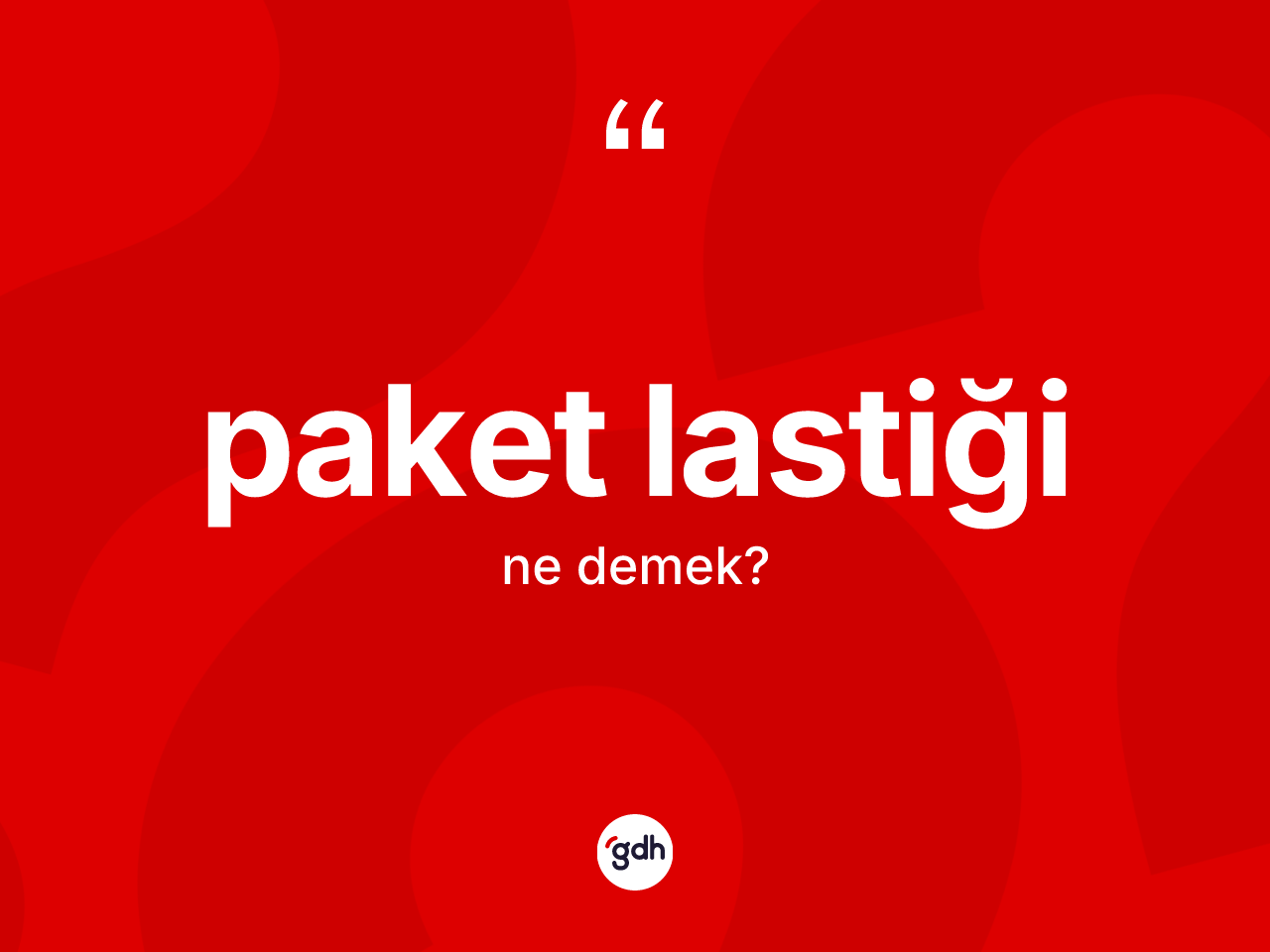 Paket lastiği ne anlama gelir? Paket lastiğinin TDK'ya göre anlamı nedir?