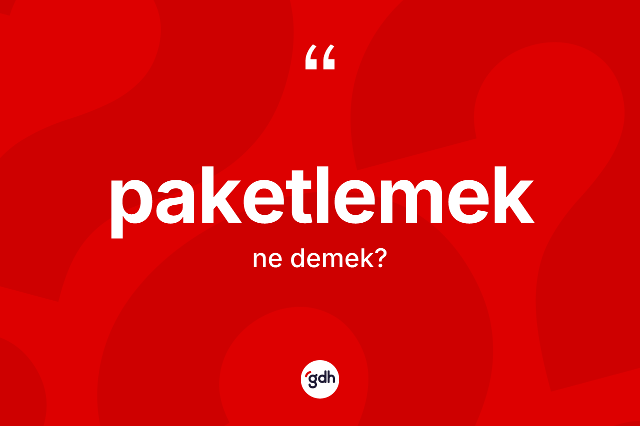 Paketlemek kelimesinin tanımı nedir? Paketlemeğin sözlükteki anlamı nedir?