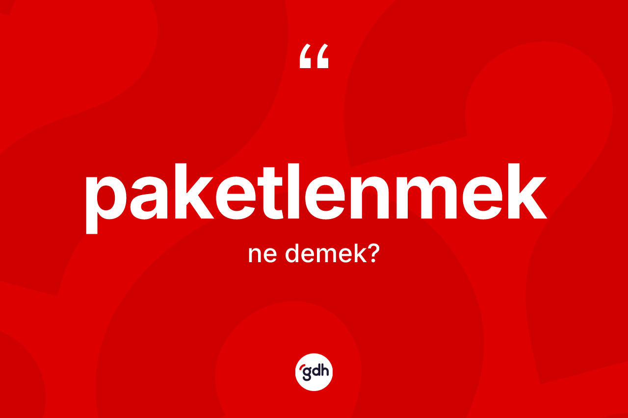 Paketlenmek ne demek? Paketlenmek kelimesinin TDK anlamı nedir?