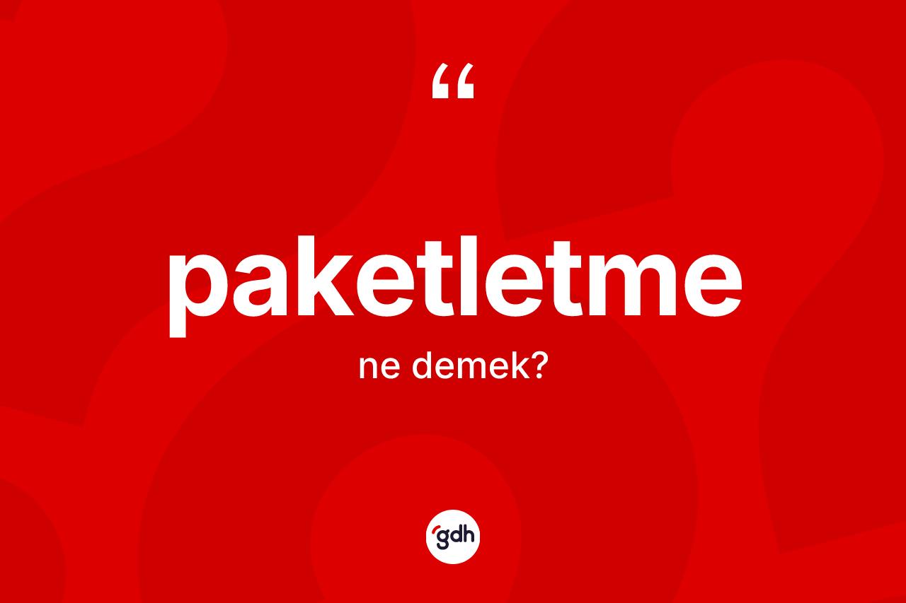 Paketletme nedir? Paketletmenin sözlükteki anlamı nedir?
