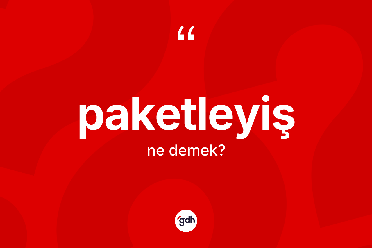 Paketleyiş kelimesinin sözlükteki tanımı nedir? Paketleyiş kelimesinin özellikleri nelerdir?