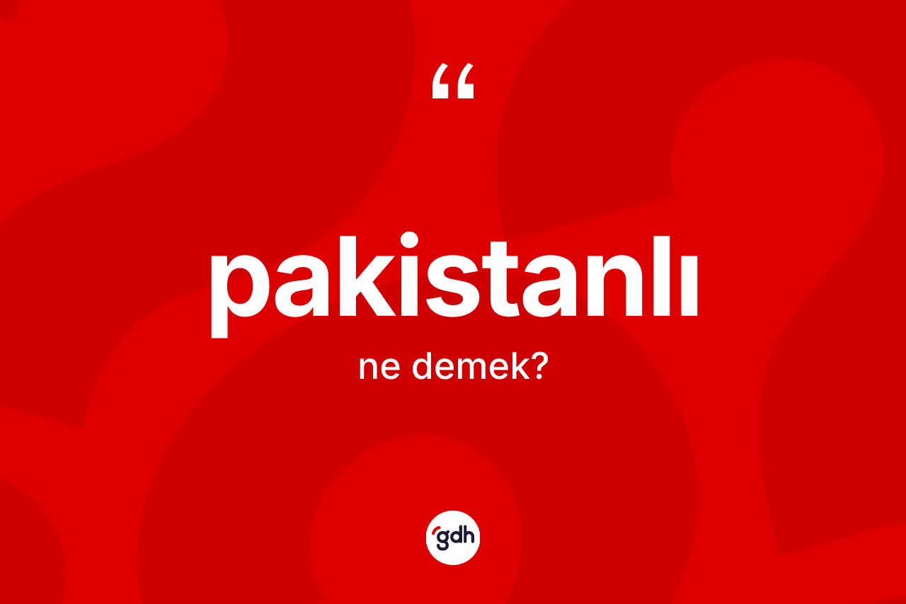 Pakistanlı nedir? Pakistanlı'nın kısaca tanımı nedir?