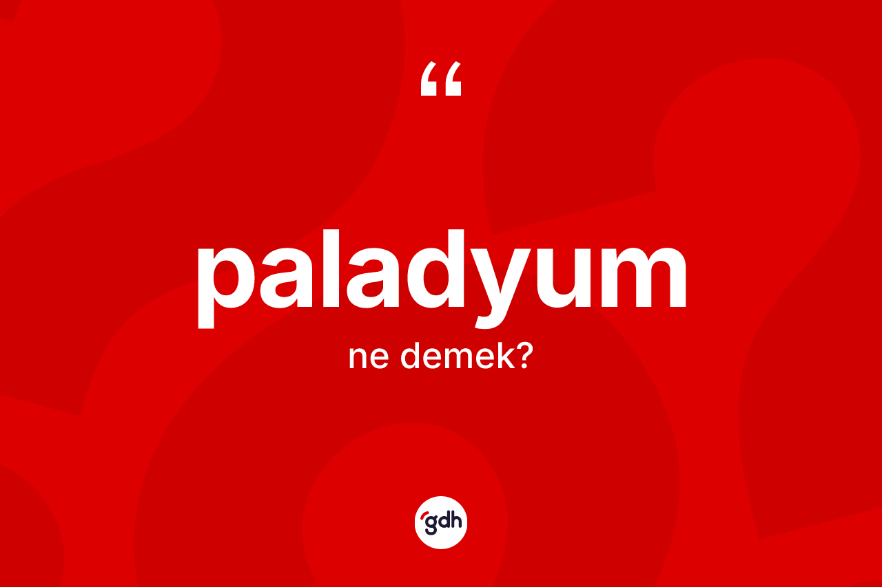 Paladyum kelimesinin tanımı nedir? Paladyum kelimesinin TDK'ya göre açıklaması nedir?