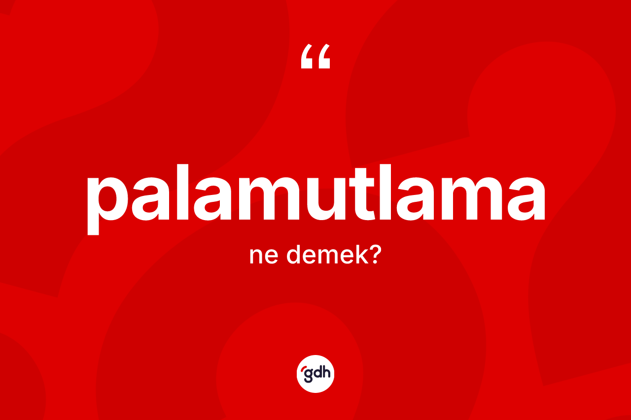 Palamutlama kelimesi ne anlama gelir? Palamutlamanın TDK'ya göre anlamı nedir?