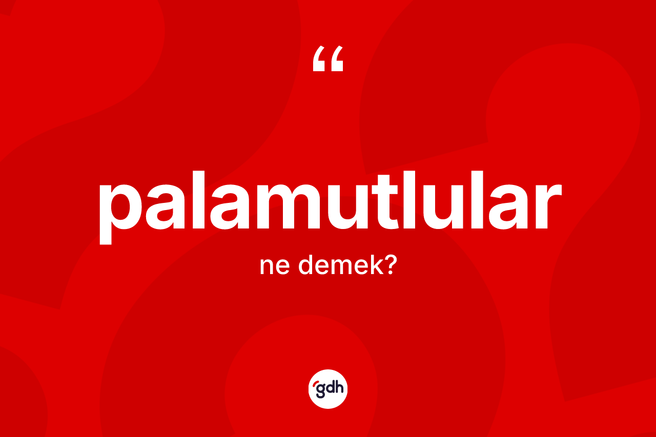 Palamutlular kelimesinin sözlükteki tanımı nedir? Palamutlular kelimesinin TDK anlamı nedir?