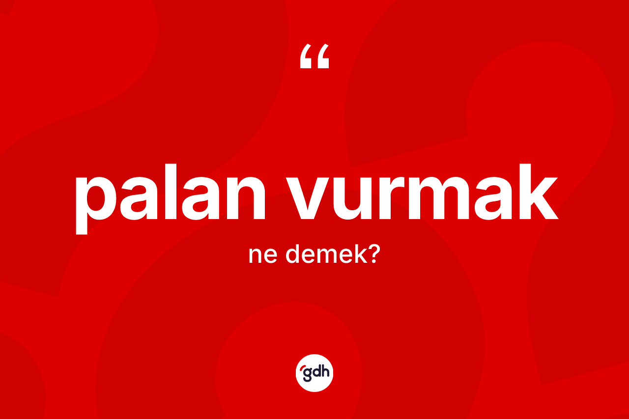 Palan vurmak ifadesinin tanımı nedir? Palan vurmak ifadesinin özellikleri nelerdir?