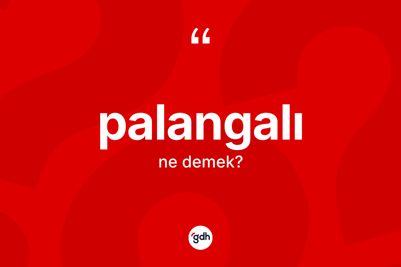 Palangalı kelimesinin tanımı nedir? Palangalı kelimesinin kaç farklı anlamı var?