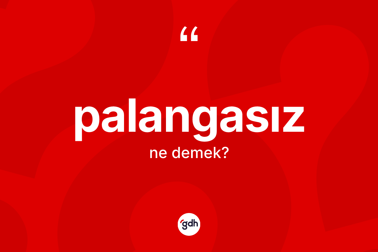 Palangasız kelimesi ne demek? Palangasız kelimesinin kaç farklı anlamı var?
