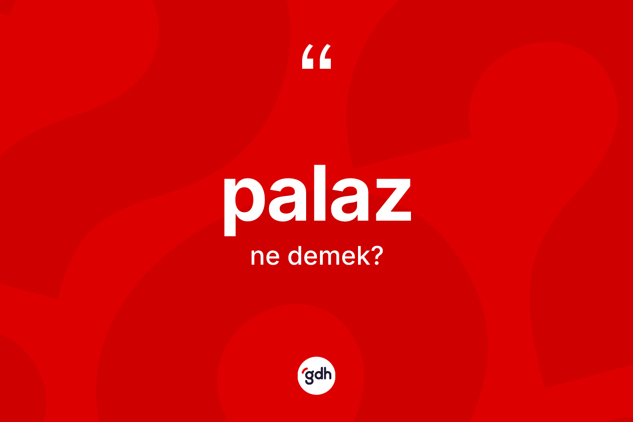 Palaz nedir? Palazın sözlükteki anlamı nedir?