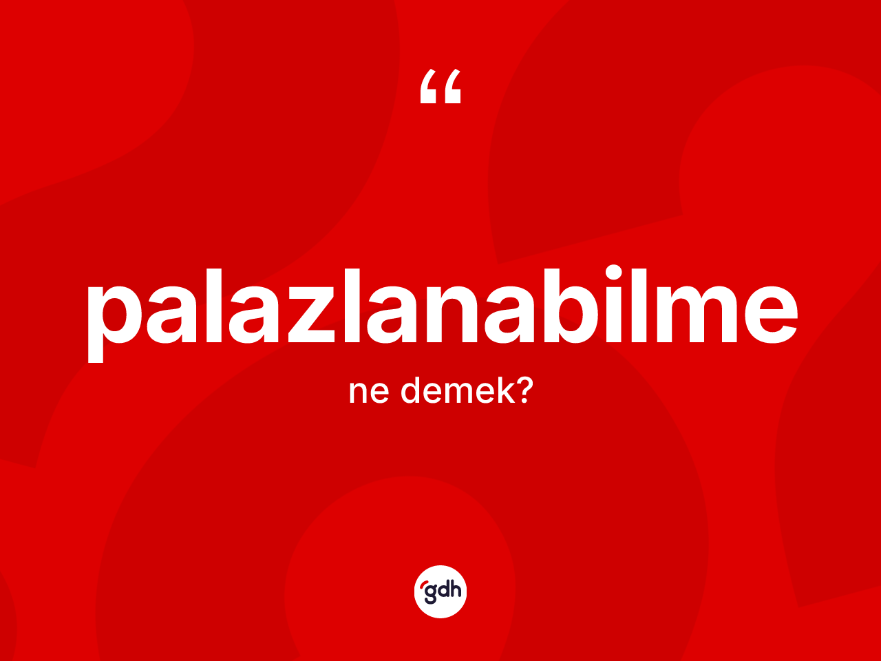 Palazlanabilme kelimesi ne anlama gelir? Palazlanabilmenin sözlükteki anlamı nedir?