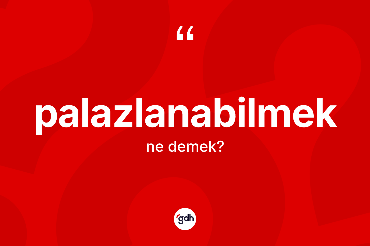 Palazlanabilmek kelimesinin tanımı nedir? Palazlanabilmeğin halk arasındaki kullanımı nasıldır?